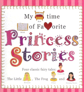 My Bedtime Book of Favorite Princess Stories: Four Classic Fairy Tales: Cinderella, the Little Mermaid, the Frog Prince and Sleeping Beauty