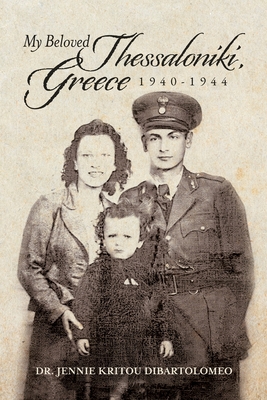 My Beloved Thessaloniki, Greece: 1940-1944 - Kritou Dibartolomeo, Jennie, Dr.