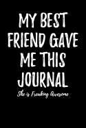 My Best Friend Gave Me This Journal - She Is Freaking Awesome: Blank Lined Journal