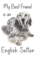 My best Friend is an English Setter: 8" x 5" Blank lined Journal Notebook 120 College Ruled Pages