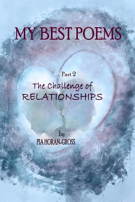 My Best Poems Part 2 Relationships: The Challenge of Relationships - Horan-Gross, Pia