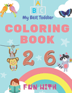 My Best Toddler Coloring Book - Fun with Numbers, Letters, Colors, Animals: My Best Toddler Coloring Book is the only jumbo toddler coloring book that introduces early counting and simple word skills in addition to letters, numbers, and animals with...