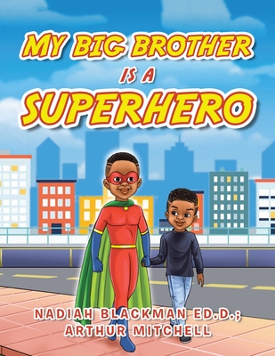 My Big Brother Is a Superhero - Blackman Ed D, Nadiah, and Mitchell, Arthur