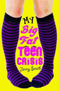 My Big Fat Teen Crisis - Smith, Jenny