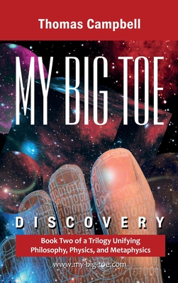 My Big TOE Discovery: Book 2 of a Trilogy Unifying Philosophy, Physics, and Metaphysics - Campbell, Thomas