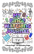 My Binge Watching Journal: Keep Track of Your Favorites Shows, Series and Movies - All In One Place - 22 Episodes on Each Page