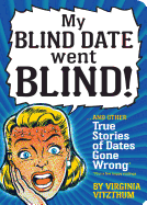 My Blind Date Went Blind!: True Stories of Dates Gone Wrong