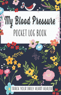 My Blood Pressure Pocket Log Book: Track Your Daily Heart Health. Record and chart your BP readings and make notes for your doctor appointments