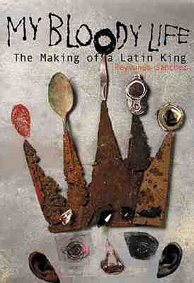 My Bloody Life: The Making of a Latin King - Chicago Review Press, and Sanchez, Reymundo
