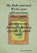 My Boho Journal; Write Your Affirmations, Ideas, Notes,Meetings, Appointments, Favourite Healing Crystals & Much More