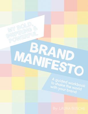 My Bold, Inspiring and Powerful Brand Manifesto - Busche, Laura
