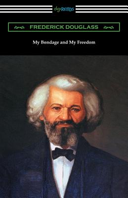 My Bondage and My Freedom: (with an Introduction by James McCune Smith) - Douglass, Frederick, and Smith, James McCune (Introduction by)