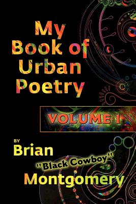 My Book of Urban Poetry: Volume 1 - Montgomery, Brian "Black Cowboy"