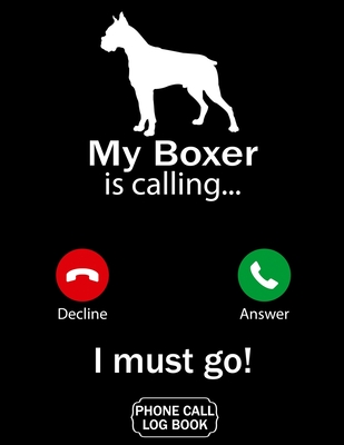 My Boxer Is Calling I Must Go Phone Call Log Book: Funny Design For Pet Lovers - Telephone Memo Notebook Phone Message Tracker Record Book 8.5 x 11 inches - Lovgren, J W