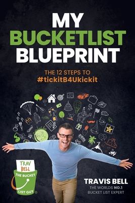 My Bucketlist Blueprint: The 12 Steps to #tickitB4Ukickit - Bell, Travis