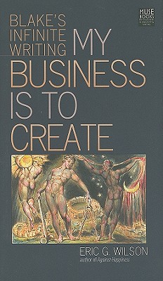 My Business Is to Create: Blake's Infinite Writing - Wilson, Eric G