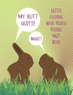 My Butt Hurts! What? Easter Coloring Word Search Sudoko Maze Book: Large Easter Holiday Theme Card Multi Activity Book Including Solutions For Teenagers To Adults
