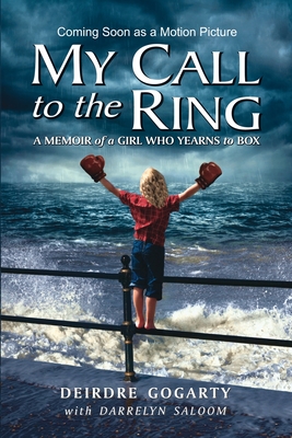 My Call to the Ring: A Memoir of a Girl Who Yearns to Box - Gogarty, Deirdre, and Saloom, Darrelyn