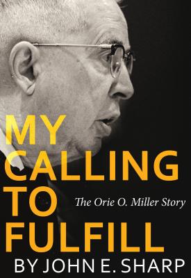 My Calling to Fulfill: The Orie O. Miller Story - Sharp, John E