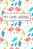 My Camp Journal: A Fun Journal for Girls to Remember Every Moment of Their Incredible Adventures at Camp! Cute Bird and Flower Cover
