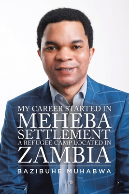 My Career Started in Meheba Settlement a Refugee Camp Located in Zambia - Muhabwa, Bazibuhe