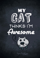 My Cat Thinks I'm Awesome - A Journal