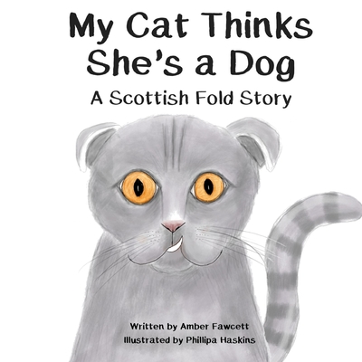 My Cat Thinks She's a Dog: A Scottish Fold Story - Fawcett, Amber