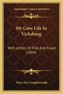My Cave Life in Vicksburg: With Letters of Trial and Travel (1864)