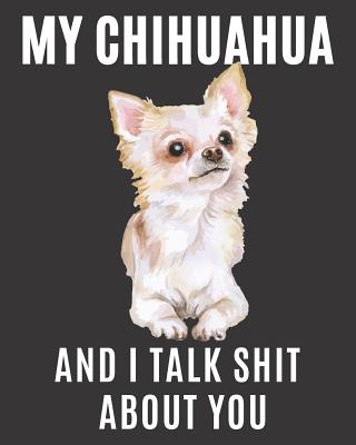 My Chihuahua and I Talk Shit About You: A Gratitude Journal with Prompts for Awesome Bitches dealing with Shits in Life (cuz' cursing makes me feel better) Fuck! Journal Prompts for Women Journal to write Volume 3 Chihuahua, 8 x 10 inches, 125 pages - Creative Journals, Zone365