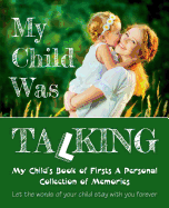 My Child Was Talking: My Child's Book of Firsts a Personal Collection of Memories