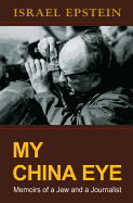 My China Eye: Memoirs of a Jew and a Journalist