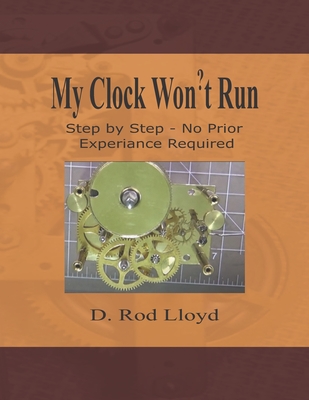 My Clock Won't Run 2020: Basic Step by Step, No Prior Experience Required - Lloyd, D Rod