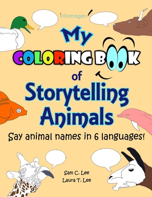 My Coloring Book of Storytelling Animals: Say Animal Names in 6 Languages, with Blank Speech Bubbles for Fun Conversations! - Publishing, Infomages (Editor)