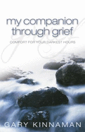 My Companion Through Grief: Comfort for Your Darkest Hours - Kinnaman, Gary