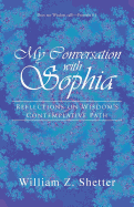 My Conversation with Sophia: Reflections on Wisdom's Contemplative Path - Shetter, William Z