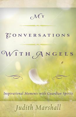 My Conversations with Angels: Inspirational Moments with Guardian Spirits - Marshall, Judith