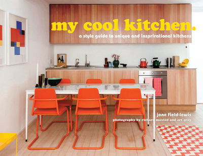 my cool kitchen: A Style Guide to Unique and Inspirational Kitchens - Field-Lewis, Jane