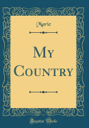 My Country (Classic Reprint)