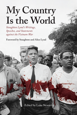 My Country Is the World: Staughton Lynd's Writings, Speeches, and Statements Against the Vietnam War - Stewart, Luke (Editor)