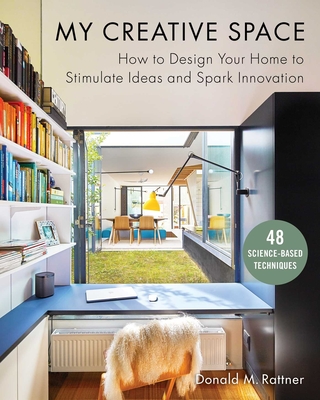 My Creative Space: How to Design Your Home to Stimulate Ideas and Spark Innovation - Rattner, Donald M