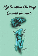 My Creative Writing Course Journal: Stylishly illustrated little notebook is the perfect accessory for all your lessons and courses.