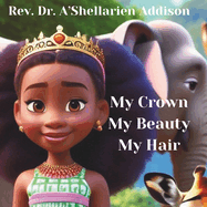My Crown, My Beauty, My Hair: A cute story of Princess London learning about self-love at the zoo
