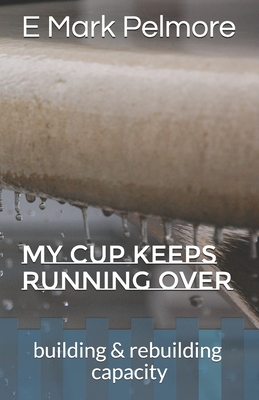 My Cup Keeps Running Over: building & rebuilding capacity - Pelmore, E Mark