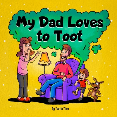My Dad Loves to Toot: A Funny Rhyming Story Book About Farts For Fathers and Their Kids, Fun Read Aloud Children's Picture Book for Families - Tom, Tootin'