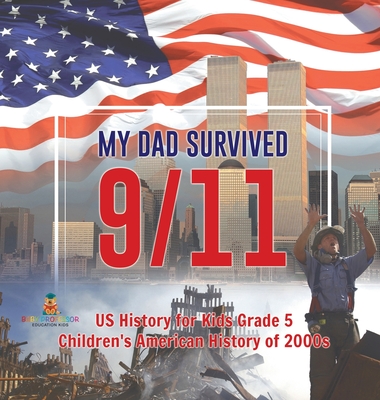 My Dad Survived 9/11! - US History for Kids Grade 5 Children's American History of 2000s - Baby Professor