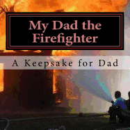 My Dad the Firefighter: (A Keepsake for Dad)