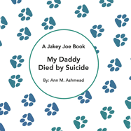 My Daddy Died by Suicide: A Jakey Joe Book