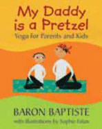 My Daddy is a Pretzel: Yoga for Parents and Kids - Baptiste, Baron