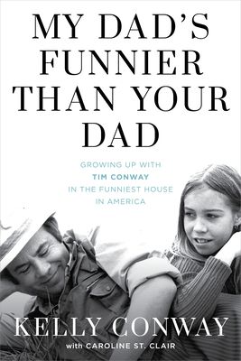 My Dad's Funnier than Your Dad: Growing Up with Tim Conway in the Funniest House in America - Conway, Kelly
