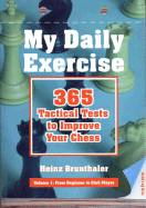 My Daily Exercise: 365 Tactical Tests to Improve Your Chess: Volume I: From Beginner to Club Player